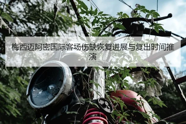 梅西迈阿密国际客场伤缺恢复进展与复出时间推演